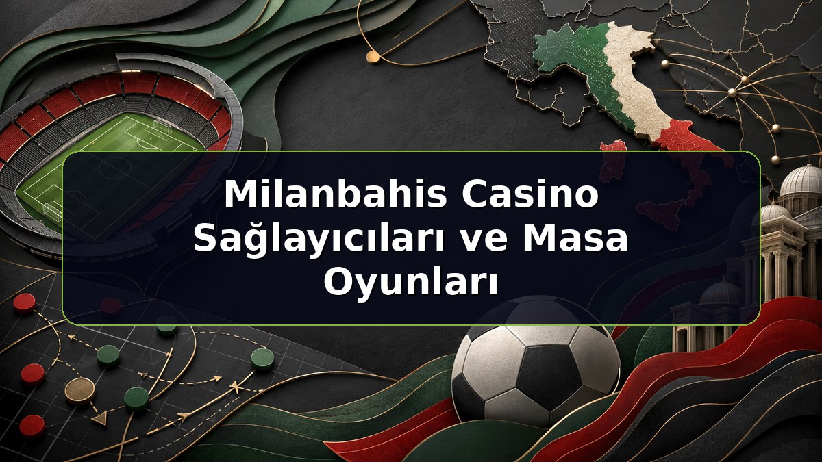 Milanbahis Casino Sağlayıcıları ve Masa Oyunları konulu Milanbahis bilgilendirme görseli