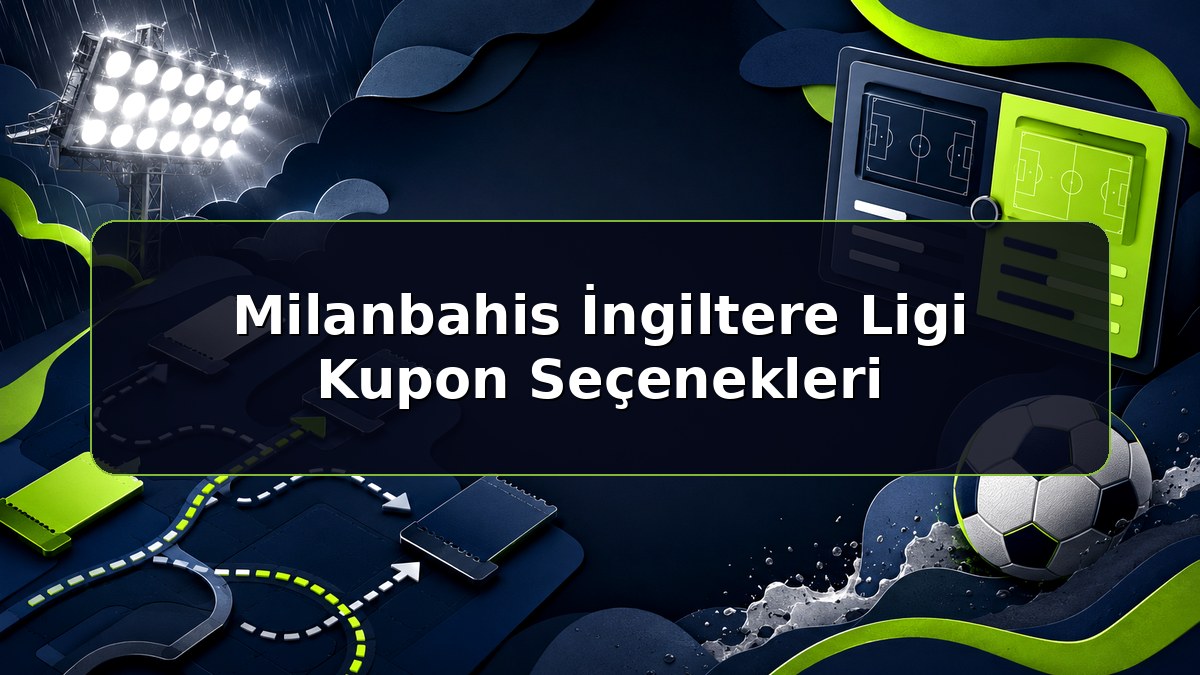 Milanbahis İngiltere Ligi Kupon Seçenekleri konulu Milanbahis bilgilendirme görseli
