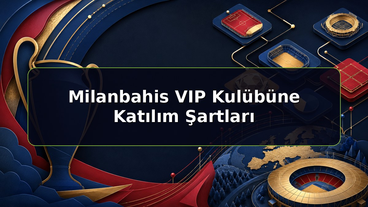 Milanbahis VIP Kulübüne Katılım Şartları konulu Milanbahis bilgilendirme görseli
